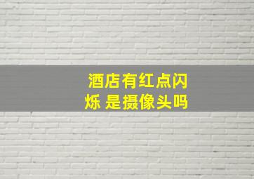 酒店有红点闪烁 是摄像头吗